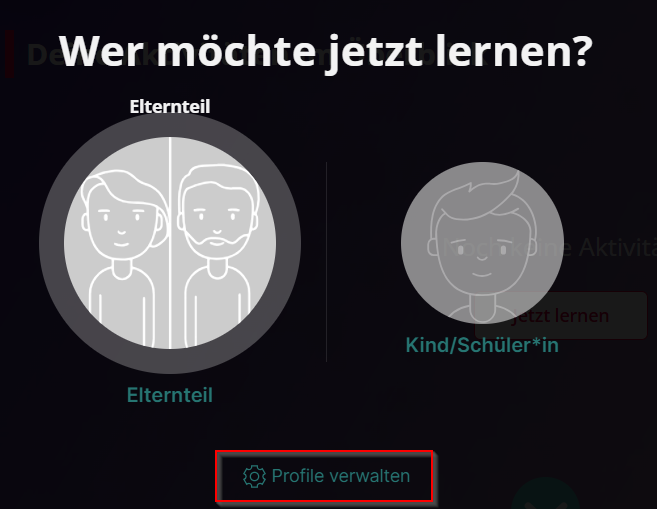 Bildschirm mit der Frage 'Wer möchte jetzt lernen?' und zwei Auswahlmöglichkeiten: 'Elternteil' mit einem Bild von zwei Elternfiguren und 'Kind/Schüler*in' mit einem Bild einer Kinderfigur. Unten befindet sich ein Button mit der Aufschrift 'Profile verwalten', dies ist zu wählen.